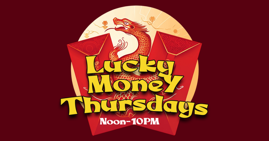 Lucky Money Thursdays in Feb Noon-10PM